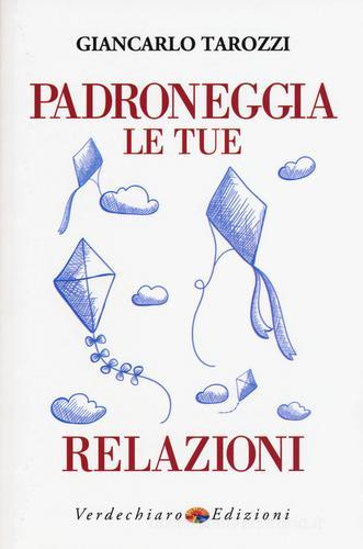 Padroneggia le tue relazioni di Giancarlo Tarozzi edito da Verdechiaro