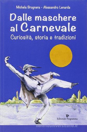 Dalle maschere al carnevale. Curiosità, storia e tradizioni di Michela Brugnera, Alessandro Lenarda edito da Editoriale Programma