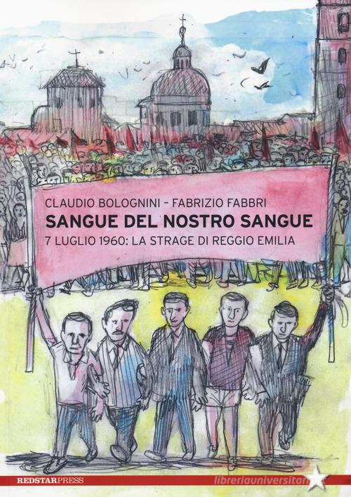 Sangue del nostro sangue. 7 luglio 1960: la strage di Reggio Emilia di Claudio Bolognini edito da Red Star Press