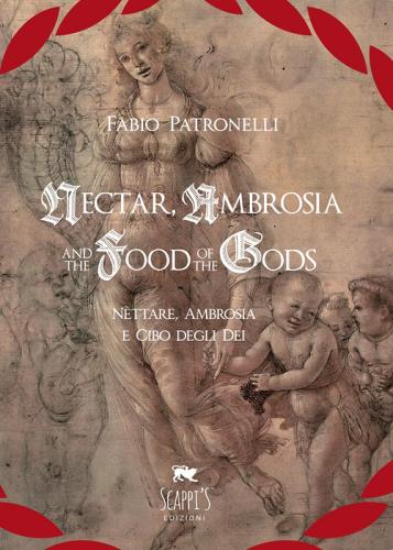 Nectar, Ambrosia and the Food of the Gods-Nèttare, ambrosia e cibo degli dei di Fabio Patronelli edito da Libellula Edizioni