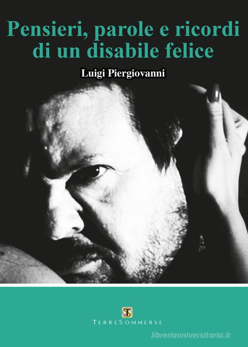 Pensieri, parole e ricordi di un disabile felice di Luigi Piergiovanni edito da Ass. Terre Sommerse