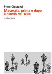 Macerata, prima e dopo il diluvio del 1860 di Piero Giustozzi edito da Affinità Elettive Edizioni