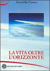 La vita oltre l'orizzonte di Graziella Parma edito da Nuovi Autori
