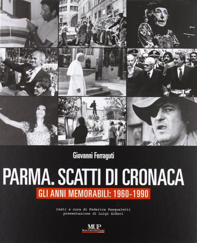 Parma. Scatti di cronaca. Gli anni memorabili: 1960-1990 di Federica Pasqualetti, Giovanni Ferraguti edito da Monte Università Parma