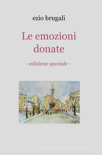 Le emozioni donate di Ezio Brugali edito da ilmiolibro self publishing