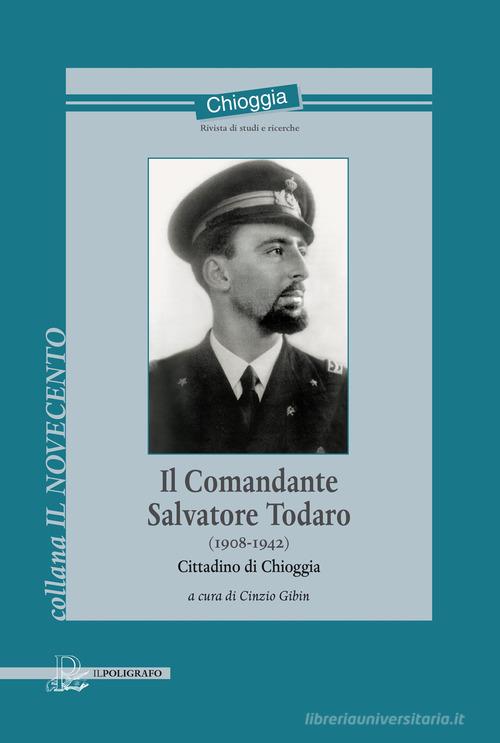 Il comandante Salvatore Todaro (1908-1942). Cittadino di Chioggia edito da Il Poligrafo