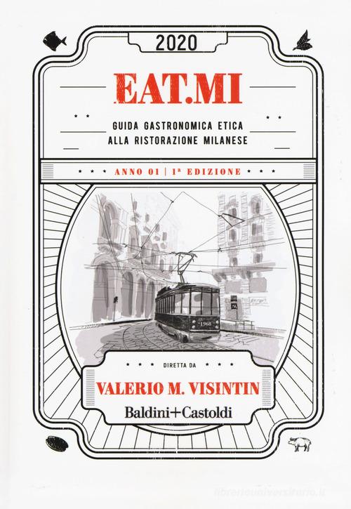 Eat.Mi 2020. Guida gastronomica etica alla ristorazione milanese di Valerio Massimo Visintin edito da Baldini + Castoldi