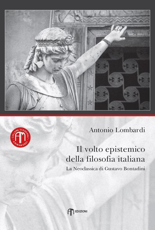 Il volto epistemico della filosofia italiana. La neoclassica di Gustavo Bontadini di Antonio Lombardi edito da Am