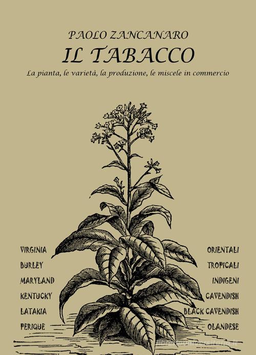 Il Tabacco. La pianta, le varietà, la produzione, le miscele in commercio. Con segnalibro con profilo autore di Paolo Zancanaro edito da Pro Lege