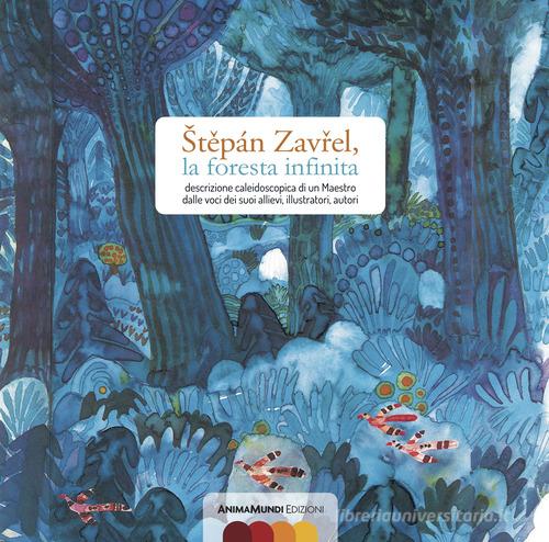 Stepán Zavrel, la foresta infinita. Descrizione caleidoscopica di un maestro dalle voci dei suoi allievi, illustratori, autori edito da AnimaMundi Edizioni