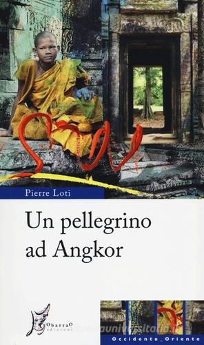 Un pellegrino ad Angkor di Pierre Loti edito da O Barra O Edizioni