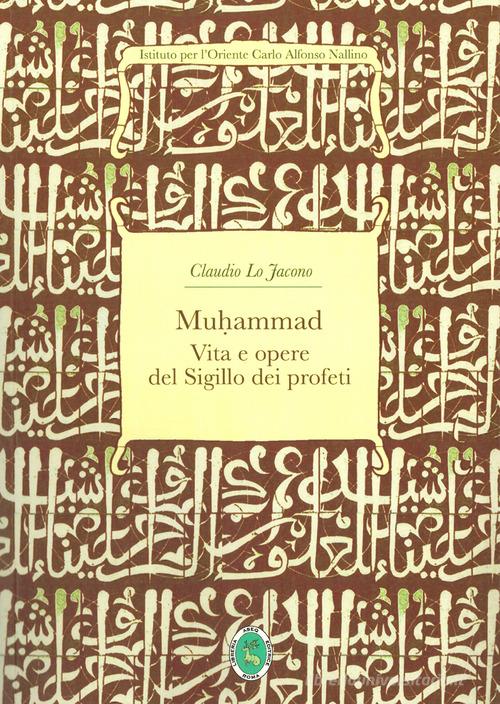 Muhammad. Il sigillo dei profeti di Claudio Lo Jacono edito da Ist. per l'Oriente C.A. Nallino