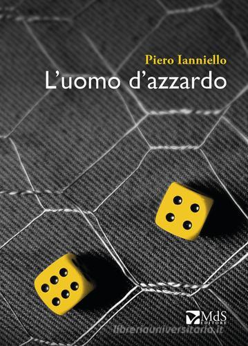 L' uomo d'azzardo di Piero Ianniello edito da MdS Editore