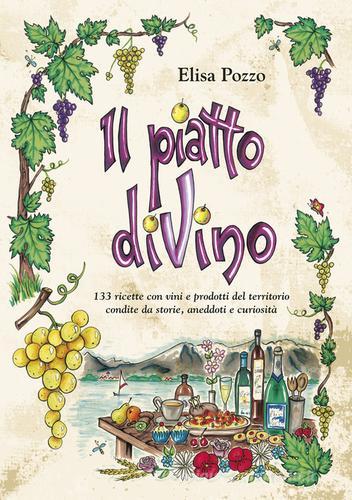 Il piatto diVino. 133 ricette con vini e prodotti del territorio condite da storie, aneddoti e curiosità di Elisa Pozzo edito da Autopubblicato