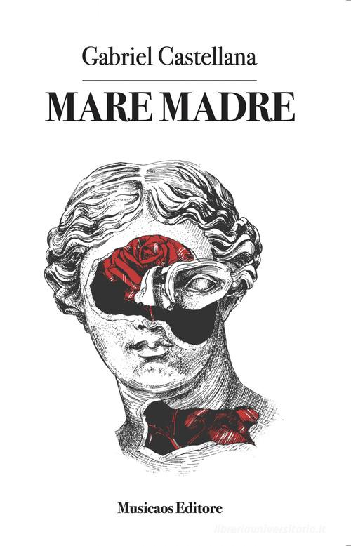 Libro Mare madre di Gabriel Castellana Narrativa di Musicaos Editore
