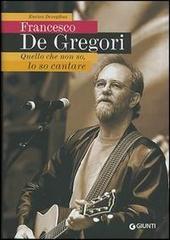 Francesco De Gregori. Quello che non so, lo so cantare di Enrico Deregibus edito da Giunti Editore