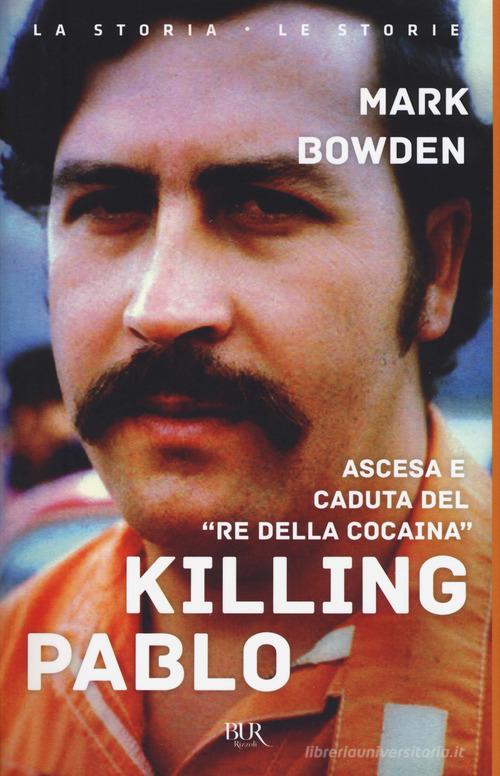 Killing Pablo di Mark Bowden edito da Rizzoli