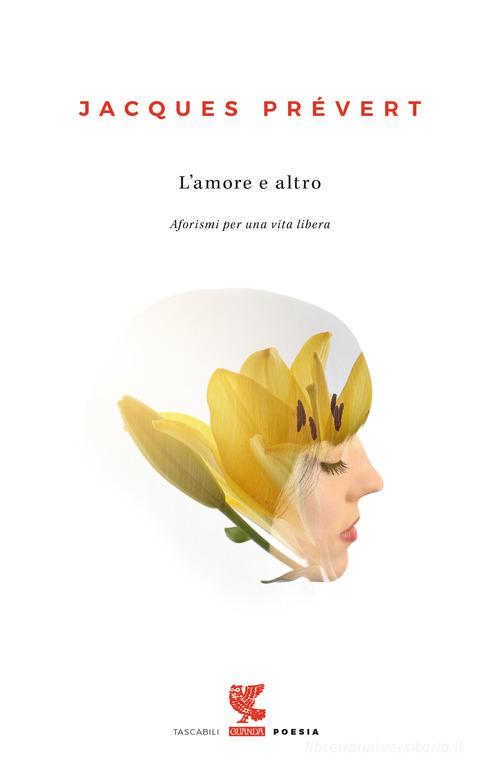 L'amore e altro. Aforismi per una vita libera di Jacques Prévert edito da Guanda
