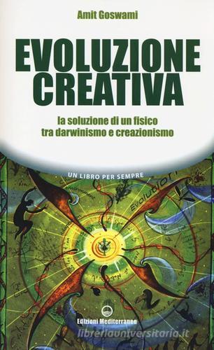 Evoluzione creativa. La soluzione di un fisico tra darwinismo e creazionismo di Amit Goswami edito da Edizioni Mediterranee