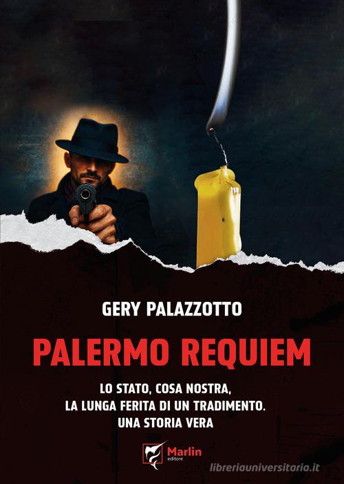 Palermo requiem. Lo Stato, Cosa Nostra, la lunga ferita di un tradimento. Una storia vera di Gery Palazzotto edito da Marlin (Cava de' Tirreni)