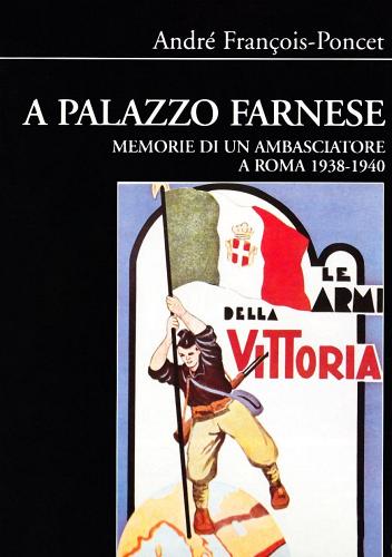 A palazzo Farnese. Memorie di un ambasciatore a Roma (1938-1940) di André François-Poncet edito da Le Lettere