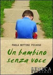 Un bambino senza voce di Paola Bettini Picasso edito da Seneca Edizioni