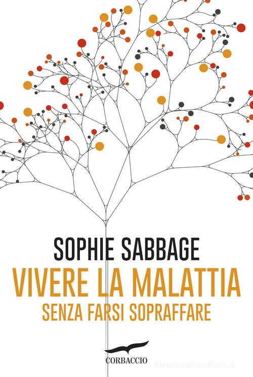 Vivere la malattia senza farsi sopraffare di Sophie Sabbage edito da Corbaccio