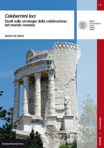 Celeberrimi loci. Studi sulle strategie della celebrazione nel mondo romano di Sandro De Maria edito da Bononia University Press