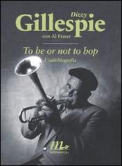 To be or not to bop. L'autobiografia di Dizzy Gillespie, Al Fraser edito da Minimum Fax