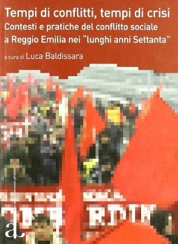 Tempi di conflitti, tempi di crisi. Contesti e pratiche del conflitto sociale a Reggio Emilia nei «lunghi anni Settanta» edito da L'Ancora del Mediterraneo