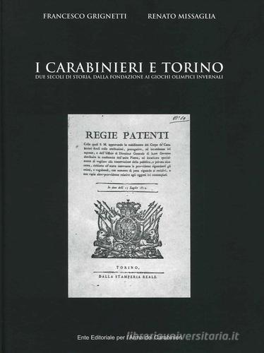 I carabinieri e Torino due secoli di storia. Dalla fondazione ai Giochi olimpici invernali 2006 di Francesco Grignetti, Renato Missaglia edito da Arma dei Carabinieri