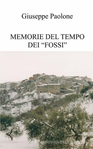 Memorie del tempo dei "fossi" di Giuseppe Paolone edito da ilmiolibro self publishing