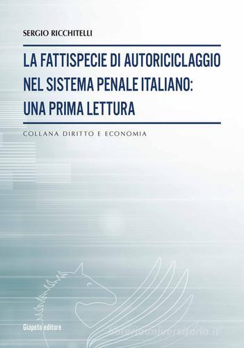La fattispecie di autoriciclaggio nel sistema penale italiano. Una prima lettura di Sergio Ricchitelli edito da Giapeto