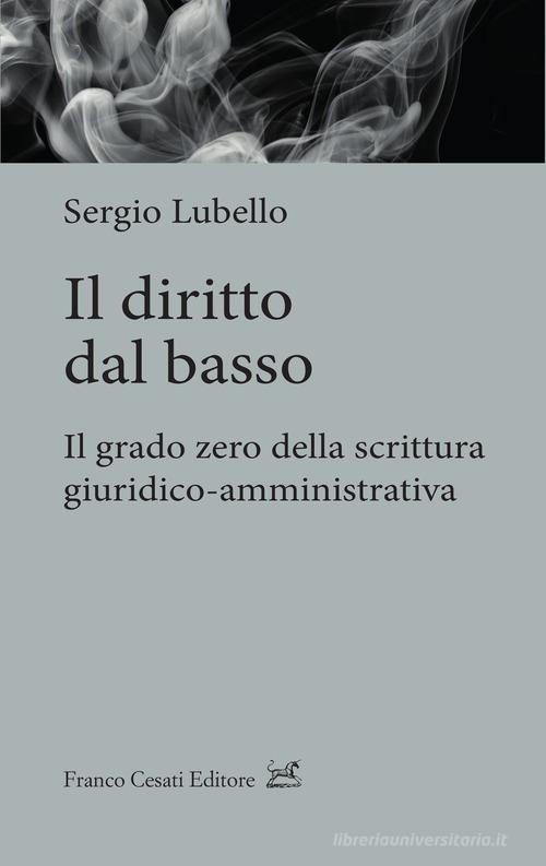 Il diritto dal basso. Il grado zero della scrittura giuridico-amministrativa di Sergio Lubello edito da Cesati