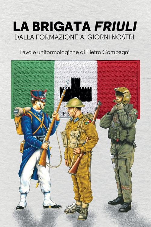 La Brigata Friuli. Dalla fondazione ai giorni nostri di Carmelo Burgio edito da LEG Edizioni