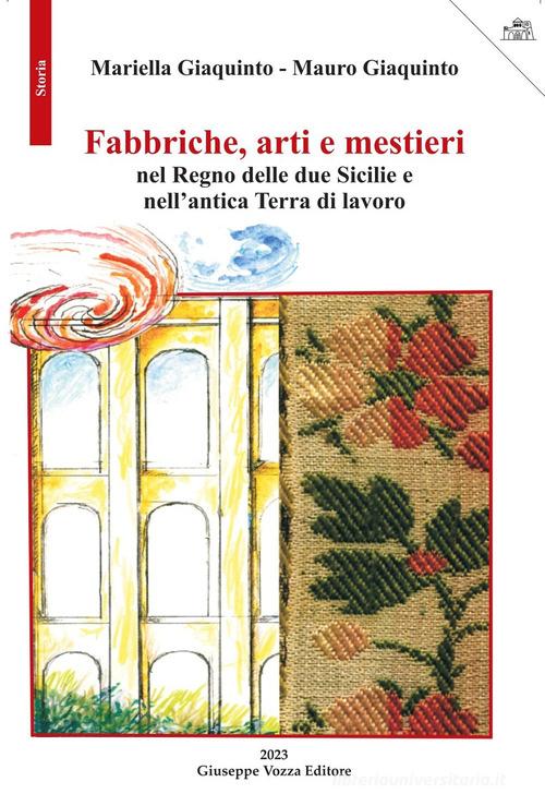 Fabbriche, arti e mestieri nel Regno delle due Sicilie e nell'antica Terra di lavoro di Mariella Giaquinto, Mauro Giaquinto edito da Giuseppe Vozza Editore