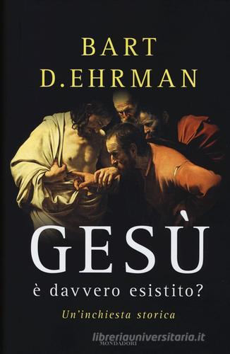 Gesù è davvero esistito? Un'inchiesta storica di Bart D. Ehrman edito da Mondadori