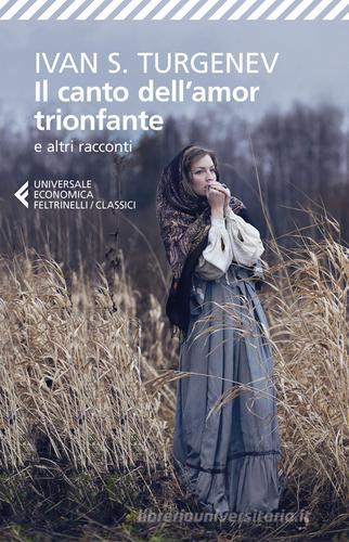 Il canto dell'amor trionfante e altri racconti di Ivan Turgenev edito da Feltrinelli