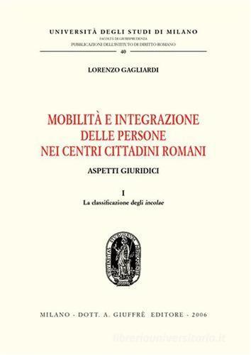 Mobilità e integrazione delle persone nei centri cittadini romani. Aspetti giuridici vol.1 di Lorenzo Gagliardi edito da Giuffrè