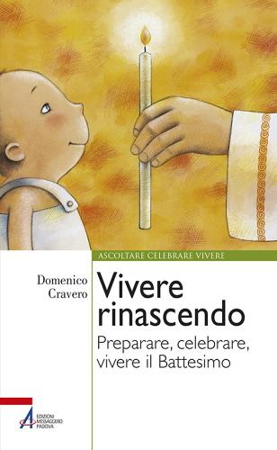 Vivere rinascendo. Preparare, celebrare, vivere il Battesimo di Domenico Cravero edito da EMP