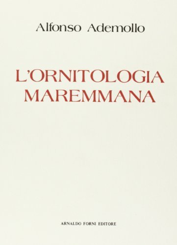 Ornitologia maremmana (rist. anast. Grosseto, 1877) di Alfonso Ademollo edito da Forni