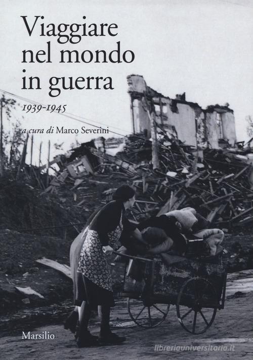 Viaggiare nel mondo in guerra (1939-1945) edito da Marsilio