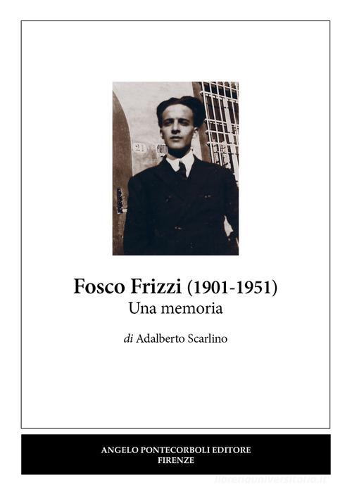 Fosco Frizzi (1901-1951). Una memoria di Adalberto Scarlino edito da Pontecorboli Editore