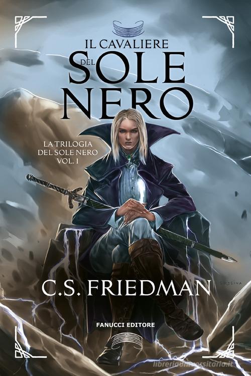 Il cavaliere del sole nero. La trilogia del sole nero vol.1 di C. S.  Friedman - 9788834742327 in Fantasy