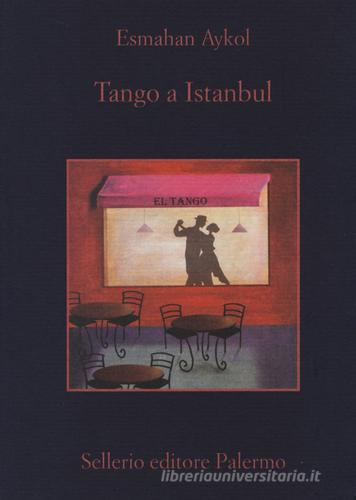 Tango a Istanbul di Esmahan Aykol edito da Sellerio Editore Palermo
