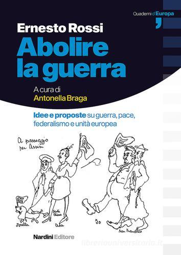 Abolire la guerra. Idee e proposte su guerra, pace, federalismo e unità europea di Ernesto Rossi edito da Nardini