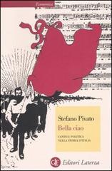 Bella ciao. Canto e politica nella storia d'Italia di Stefano Pivato, Amoreno Martellini edito da Laterza