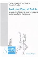 Costruire piani di salute. Una sperimentazione di programmazione sanitaria della Asl 1 di Venosa di Cleto Corposanto, Luca Fazzi, Antonio Scaglia edito da Franco Angeli