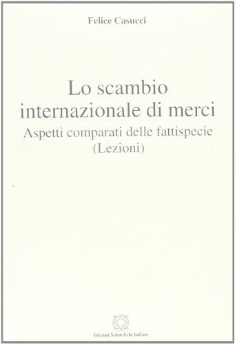 Lo scambio internazionale di merci di Felice Casucci edito da Edizioni Scientifiche Italiane