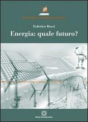 Energia. Quale futuro? di Federico Rossi edito da Edizioni Scientifiche Italiane